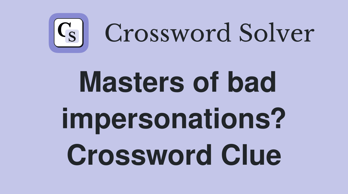 Masters of bad impersonations? Crossword Clue Answers Crossword Solver